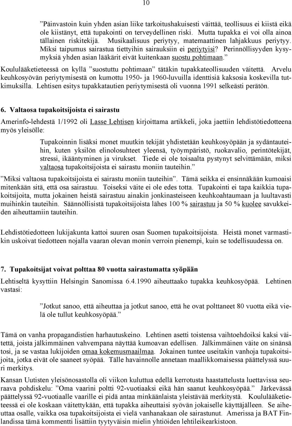 Perinnöllisyyden kysymyksiä yhden asian lääkärit eivät kuitenkaan suostu pohtimaan. Koululääketieteessä on kyllä suostuttu pohtimaan tätäkin tupakkateollisuuden väitettä.