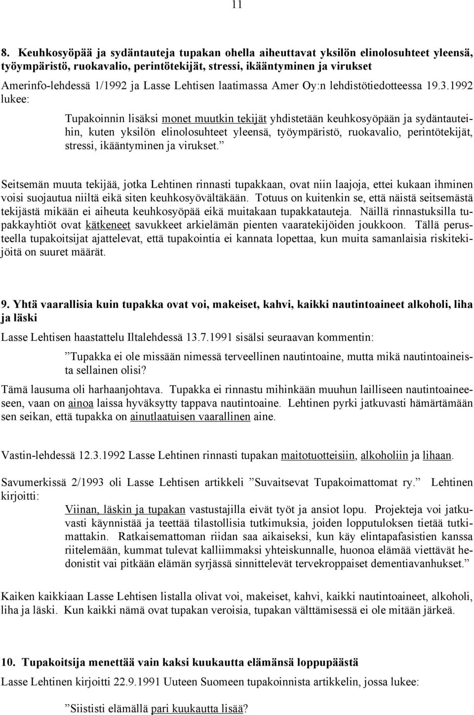 1992 lukee: Tupakoinnin lisäksi monet muutkin tekijät yhdistetään keuhkosyöpään ja sydäntauteihin, kuten yksilön elinolosuhteet yleensä, työympäristö, ruokavalio, perintötekijät, stressi,