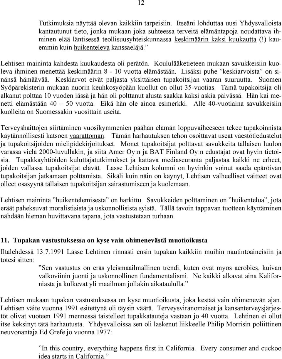 ) kauemmin kuin huikenteleva kanssaeläjä. Lehtisen maininta kahdesta kuukaudesta oli perätön. Koululääketieteen mukaan savukkeisiin kuoleva ihminen menettää keskimäärin 8-10 vuotta elämästään.