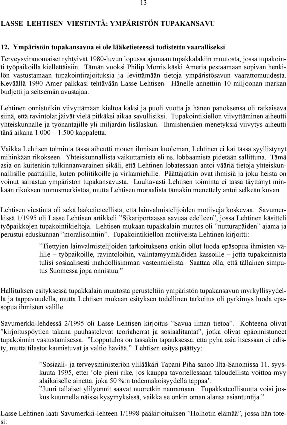 Tämän vuoksi Philip Morris käski Ameria pestaamaan sopivan henkilön vastustamaan tupakointirajoituksia ja levittämään tietoja ympäristösavun vaarattomuudesta.