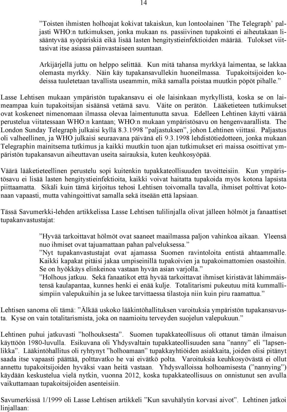 Arkijärjellä juttu on helppo selittää. Kun mitä tahansa myrkkyä laimentaa, se lakkaa olemasta myrkky. Näin käy tupakansavullekin huoneilmassa.