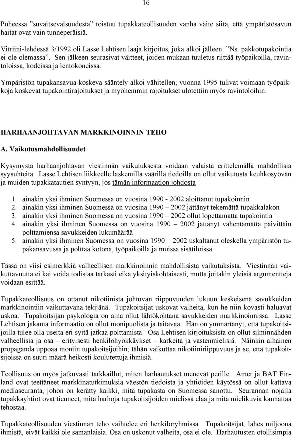 Sen jälkeen seurasivat väitteet, joiden mukaan tuuletus riittää työpaikoilla, ravintoloissa, kodeissa ja lentokoneissa.
