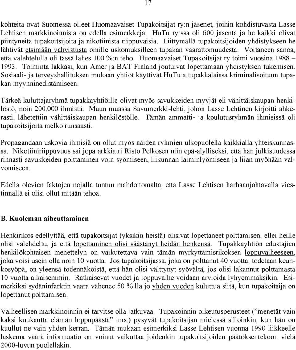 Liittymällä tupakoitsijoiden yhdistykseen he lähtivät etsimään vahvistusta omille uskomuksilleen tupakan vaarattomuudesta. Voitaneen sanoa, että valehtelulla oli tässä lähes 100 %:n teho.