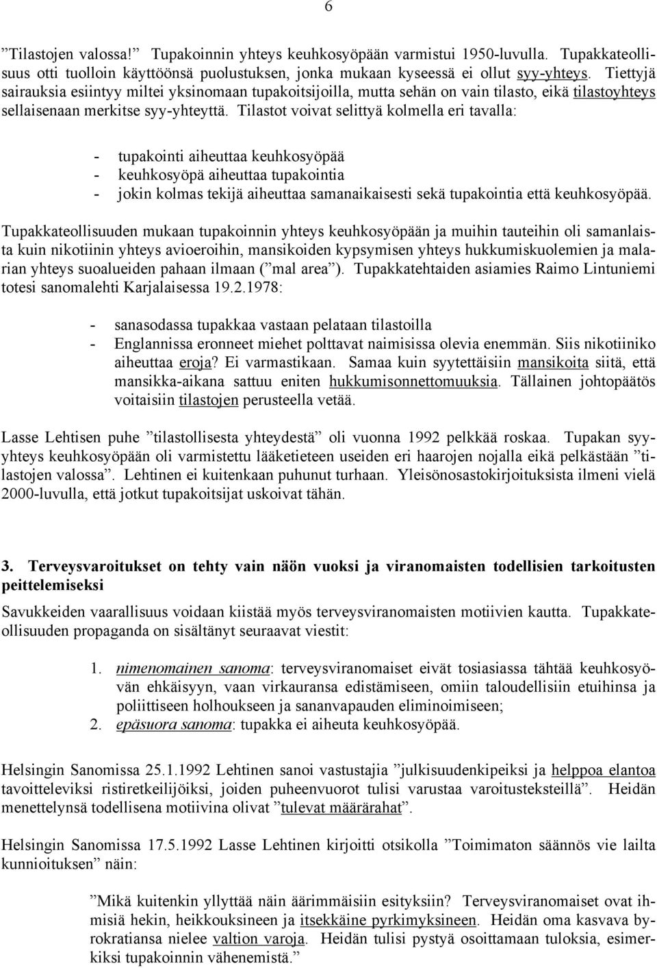 Tilastot voivat selittyä kolmella eri tavalla: - tupakointi aiheuttaa keuhkosyöpää - keuhkosyöpä aiheuttaa tupakointia - jokin kolmas tekijä aiheuttaa samanaikaisesti sekä tupakointia että