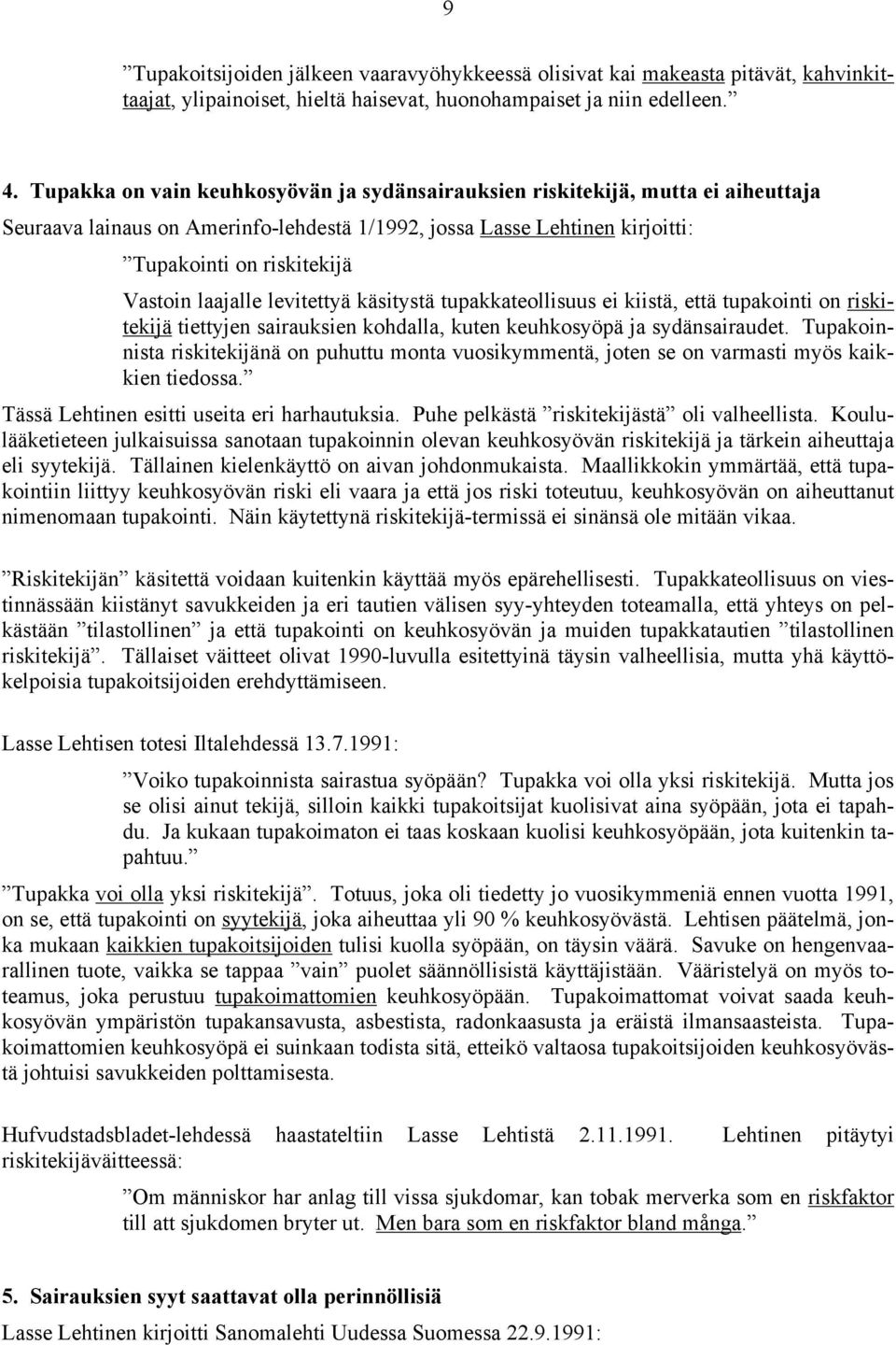 laajalle levitettyä käsitystä tupakkateollisuus ei kiistä, että tupakointi on riskitekijä tiettyjen sairauksien kohdalla, kuten keuhkosyöpä ja sydänsairaudet.