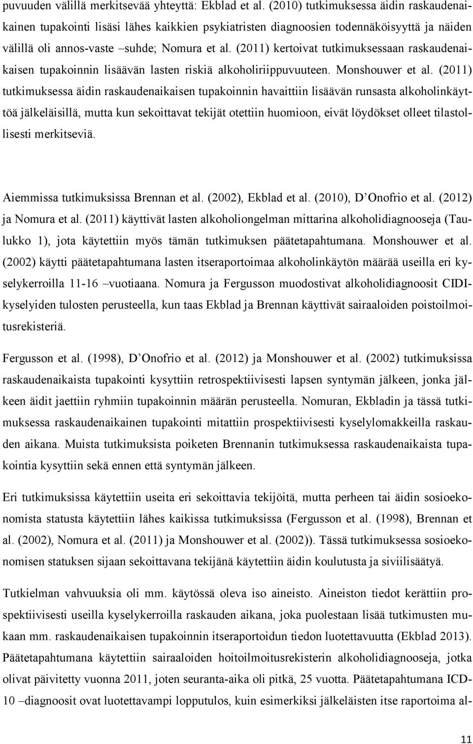 (2011) kertoivat tutkimuksessaan raskaudenaikaisen tupakoinnin lisäävän lasten riskiä alkoholiriippuvuuteen. Monshouwer et al.