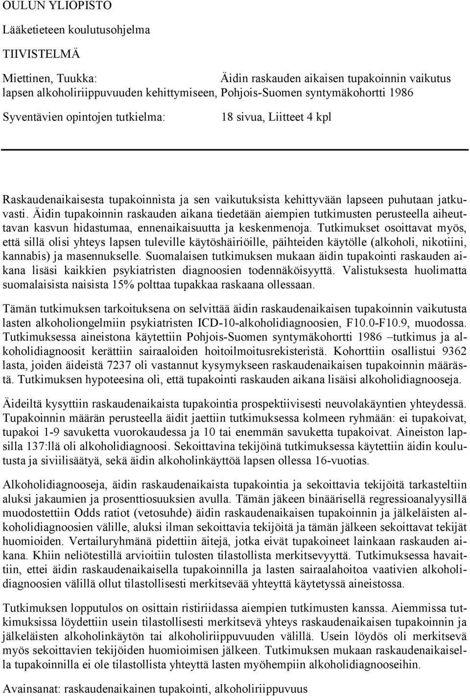 Äidin tupakoinnin raskauden aikana tiedetään aiempien tutkimusten perusteella aiheuttavan kasvun hidastumaa, ennenaikaisuutta ja keskenmenoja.