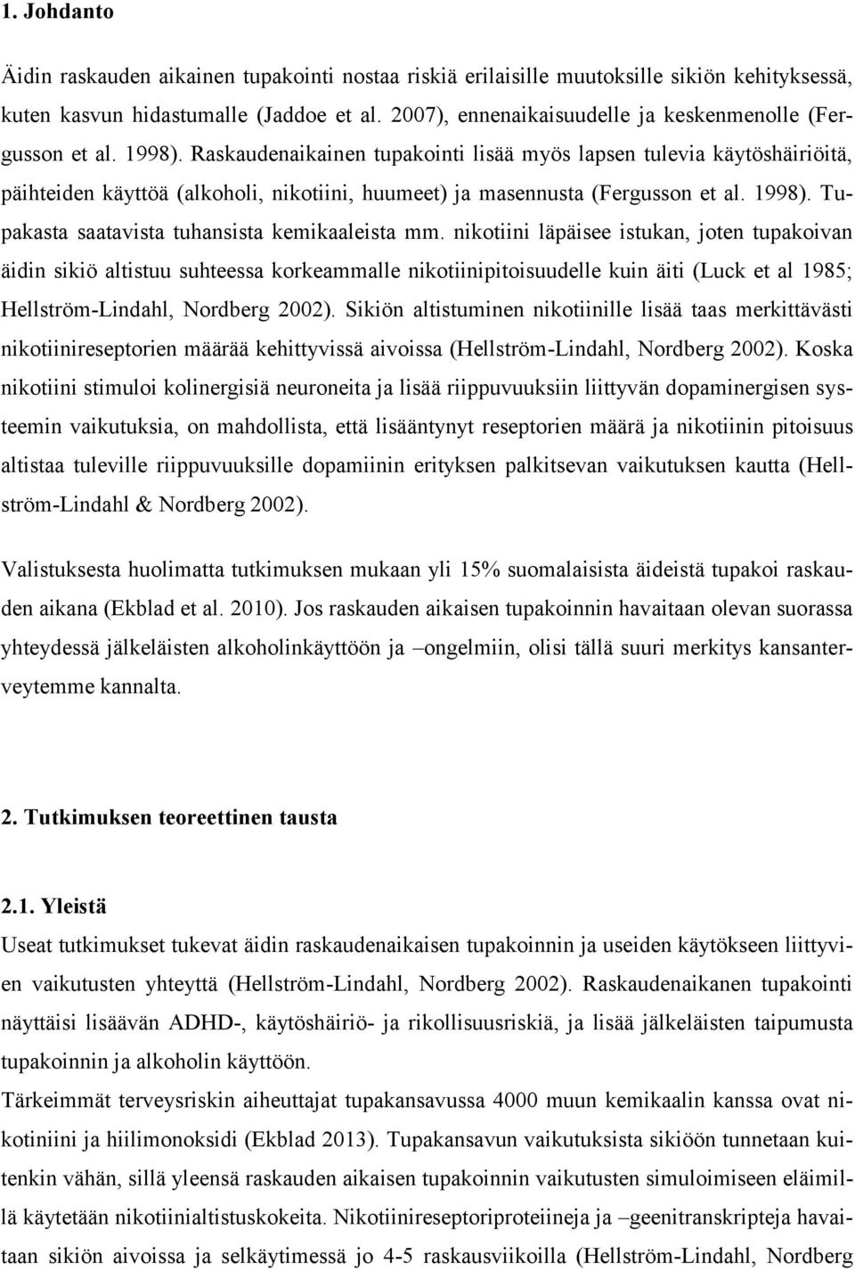 Raskaudenaikainen tupakointi lisää myös lapsen tulevia käytöshäiriöitä, päihteiden käyttöä (alkoholi, nikotiini, huumeet) ja masennusta (Fergusson et al. 1998).