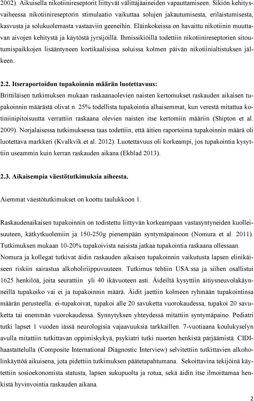 Eläinkokeissa on havaittu nikotiinin muuttavan aivojen kehitystä ja käytöstä jyrsijöillä.