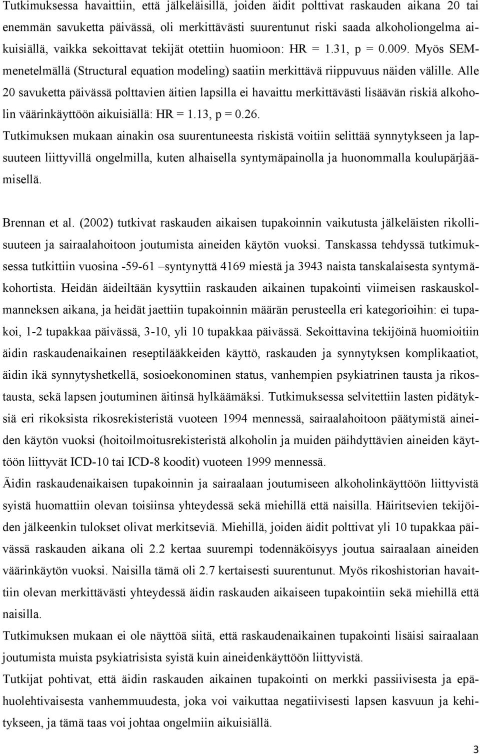 Alle 20 savuketta päivässä polttavien äitien lapsilla ei havaittu merkittävästi lisäävän riskiä alkoholin väärinkäyttöön aikuisiällä: HR = 1.13, p = 0.26.
