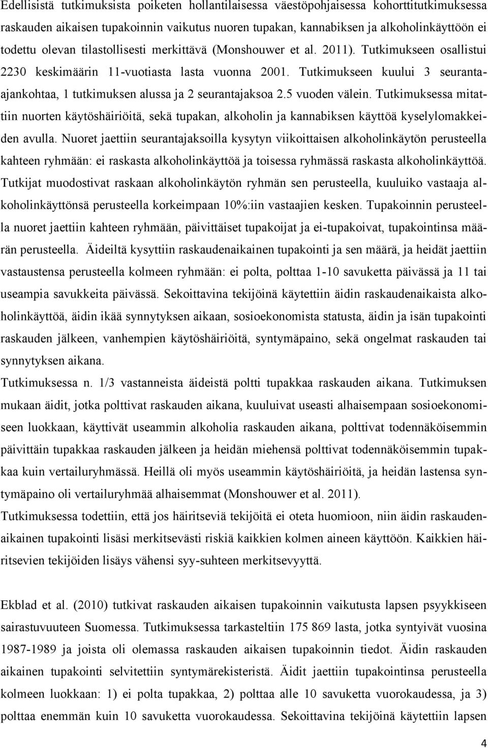 Tutkimukseen kuului 3 seurantaajankohtaa, 1 tutkimuksen alussa ja 2 seurantajaksoa 2.5 vuoden välein.