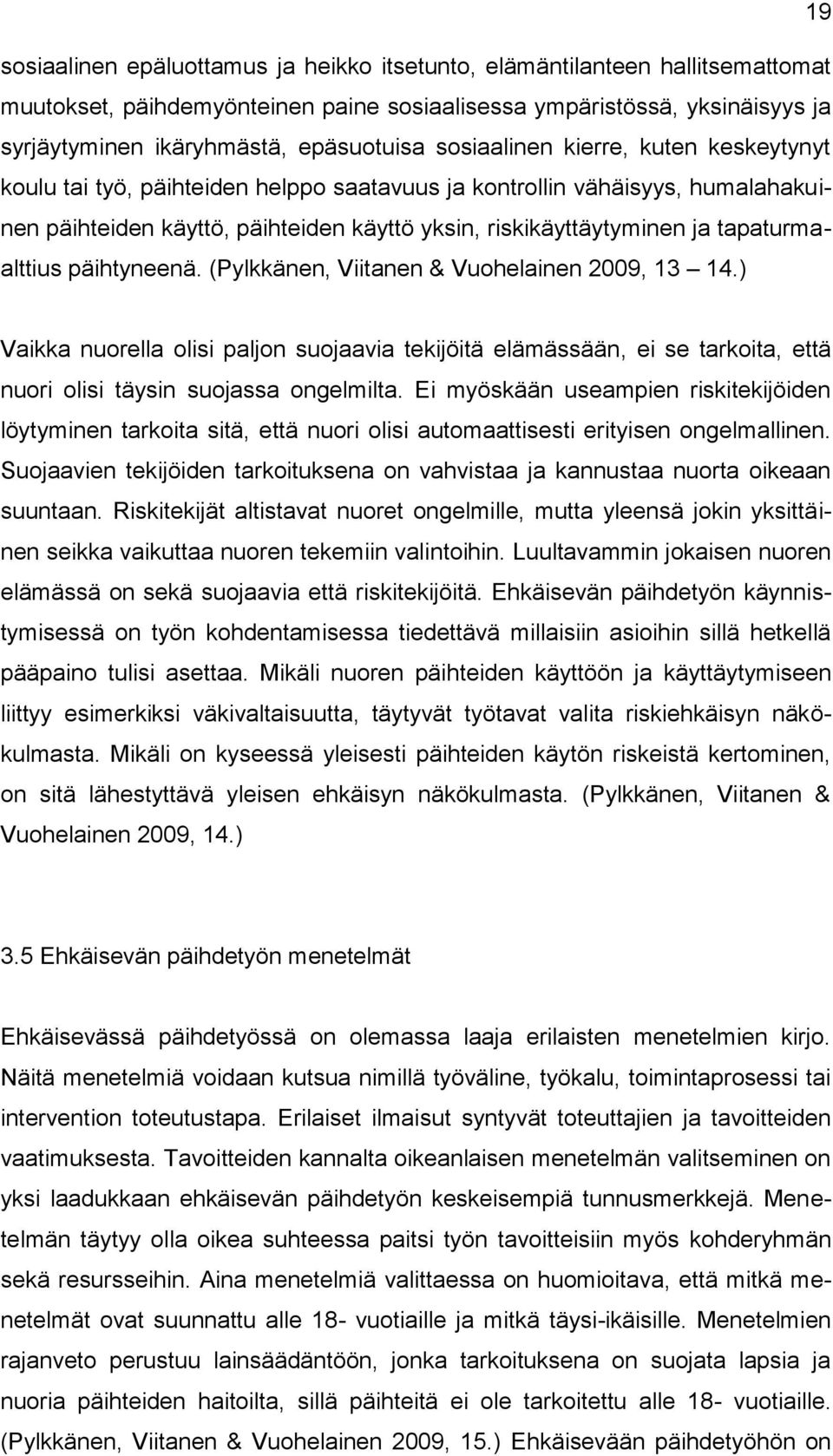 tapaturmaalttius päihtyneenä. (Pylkkänen, Viitanen & Vuohelainen 2009, 13 14.) Vaikka nuorella olisi paljon suojaavia tekijöitä elämässään, ei se tarkoita, että nuori olisi täysin suojassa ongelmilta.