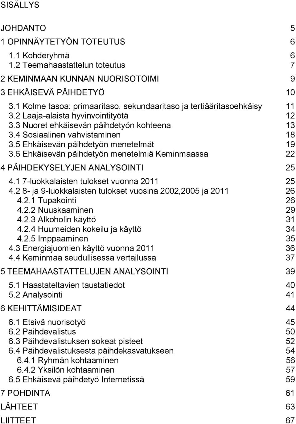 5 Ehkäisevän päihdetyön menetelmät 19 3.6 Ehkäisevän päihdetyön menetelmiä Keminmaassa 22 4 PÄIHDEKYSELYJEN ANALYSOINTI 25 4.1 7-luokkalaisten tulokset vuonna 2011 25 4.