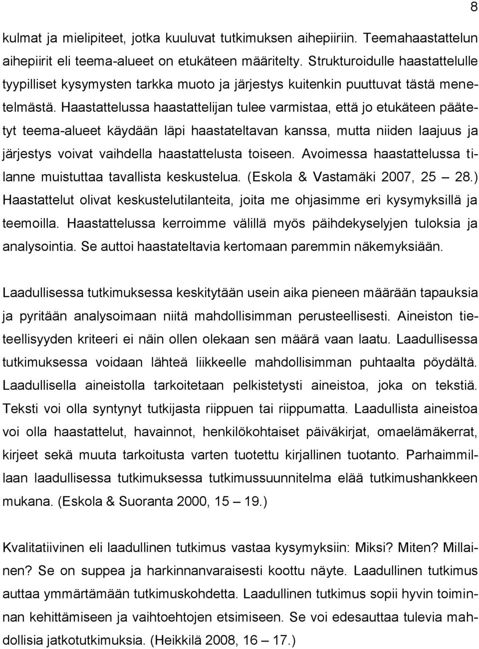 Haastattelussa haastattelijan tulee varmistaa, että jo etukäteen päätetyt teema-alueet käydään läpi haastateltavan kanssa, mutta niiden laajuus ja järjestys voivat vaihdella haastattelusta toiseen.