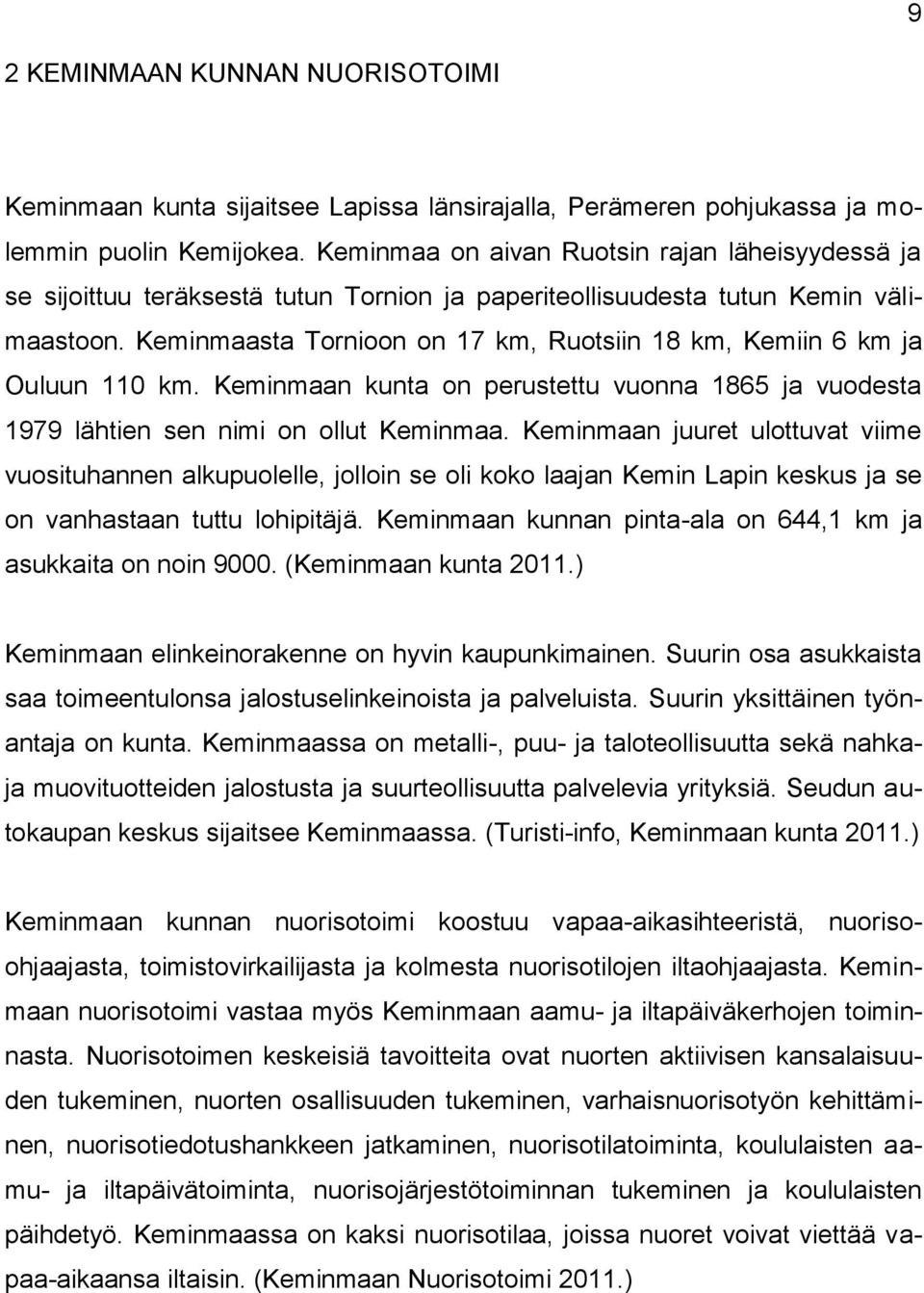 Keminmaasta Tornioon on 17 km, Ruotsiin 18 km, Kemiin 6 km ja Ouluun 110 km. Keminmaan kunta on perustettu vuonna 1865 ja vuodesta 1979 lähtien sen nimi on ollut Keminmaa.