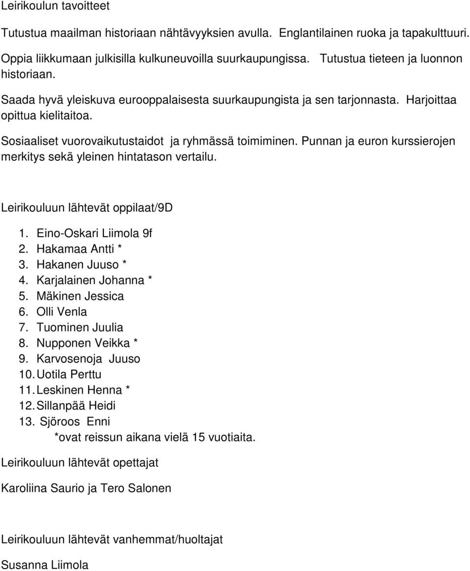 Sosiaaliset vuorovaikutustaidot ja ryhmässä toimiminen. Punnan ja euron kurssierojen merkitys sekä yleinen hintatason vertailu. Leirikouluun lähtevät oppilaat/9d 1. Eino-Oskari Liimola 9f 2.