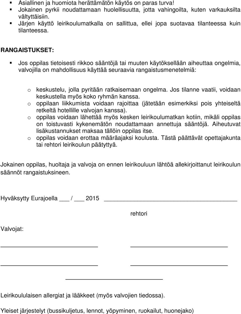 RANGAISTUKSET: Jos oppilas tietoisesti rikkoo sääntöjä tai muuten käytöksellään aiheuttaa ongelmia, valvojilla on mahdollisuus käyttää seuraavia rangaistusmenetelmiä: o keskustelu, jolla pyritään
