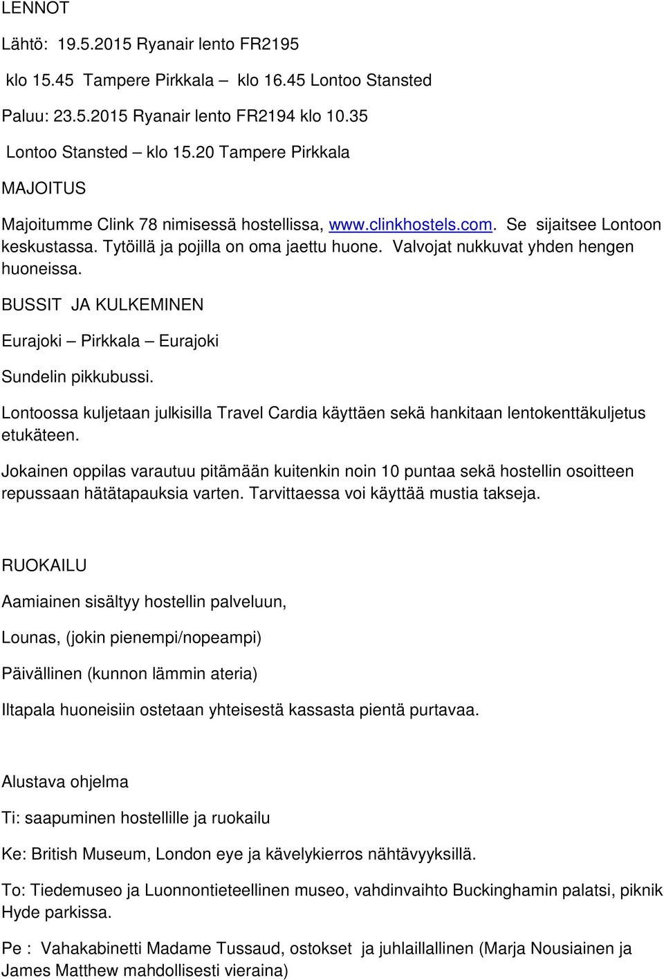 Valvojat nukkuvat yhden hengen huoneissa. BUSSIT JA KULKEMINEN Eurajoki Pirkkala Eurajoki Sundelin pikkubussi.
