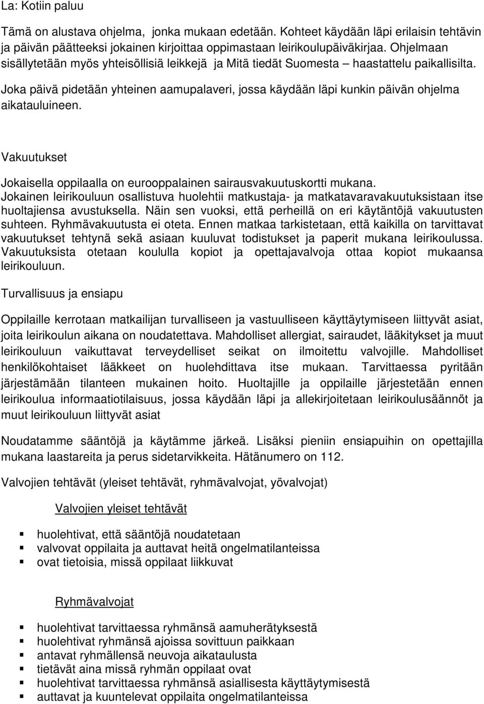 Joka päivä pidetään yhteinen aamupalaveri, jossa käydään läpi kunkin päivän ohjelma aikatauluineen. Vakuutukset Jokaisella oppilaalla on eurooppalainen sairausvakuutuskortti mukana.