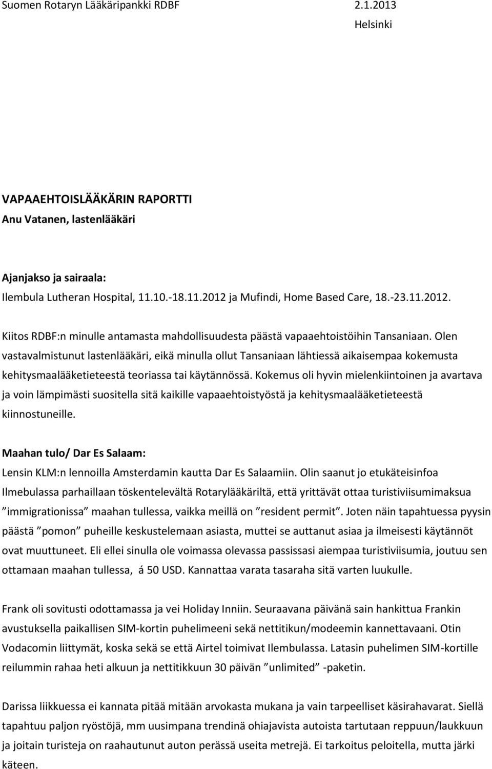 Olen vastavalmistunut lastenlääkäri, eikä minulla ollut Tansaniaan lähtiessä aikaisempaa kokemusta kehitysmaalääketieteestä teoriassa tai käytännössä.