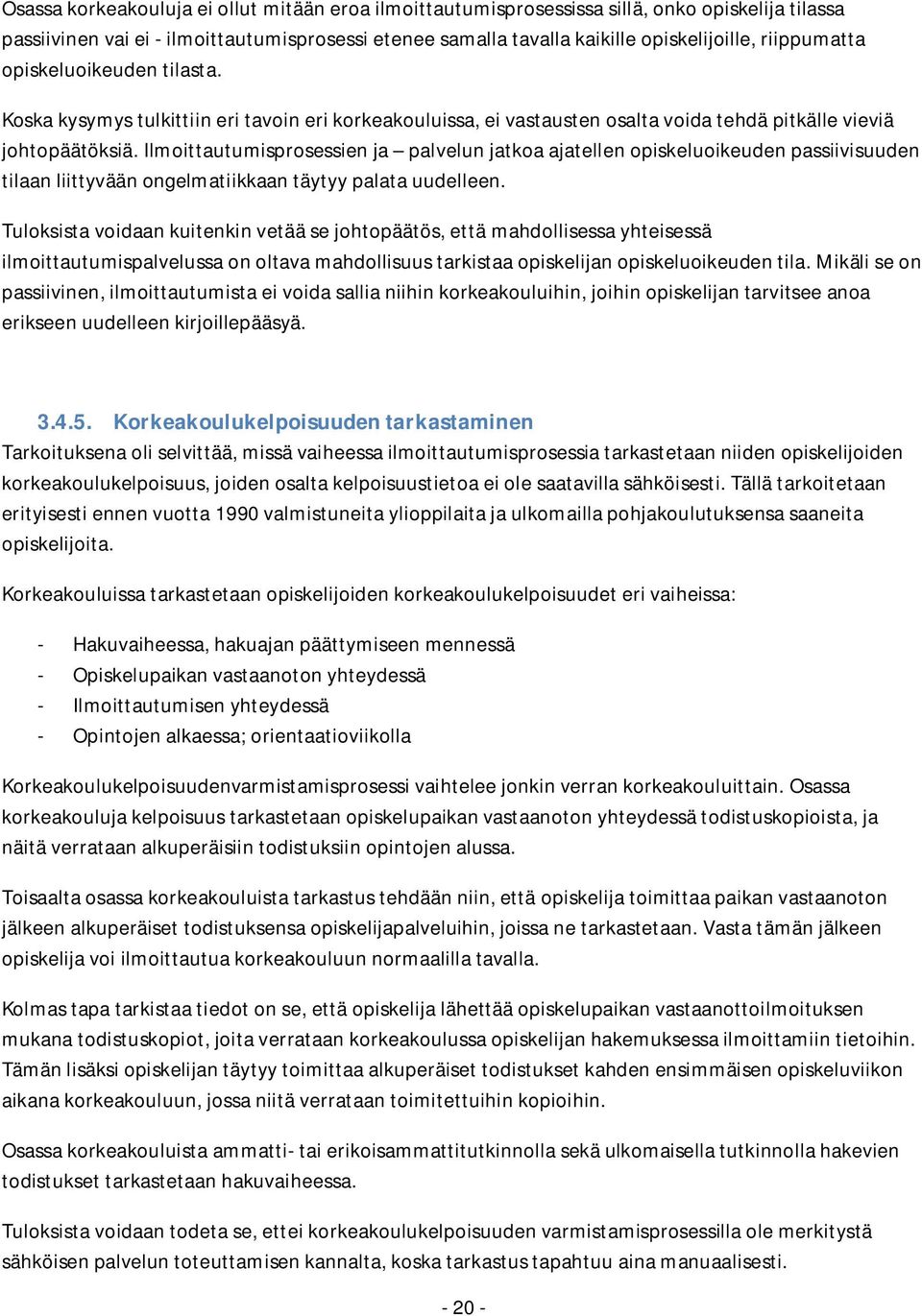 Ilmoittautumisprosessien ja palvelun jatkoa ajatellen opiskeluoikeuden passiivisuuden tilaan liittyvään ongelmatiikkaan täytyy palata uudelleen.