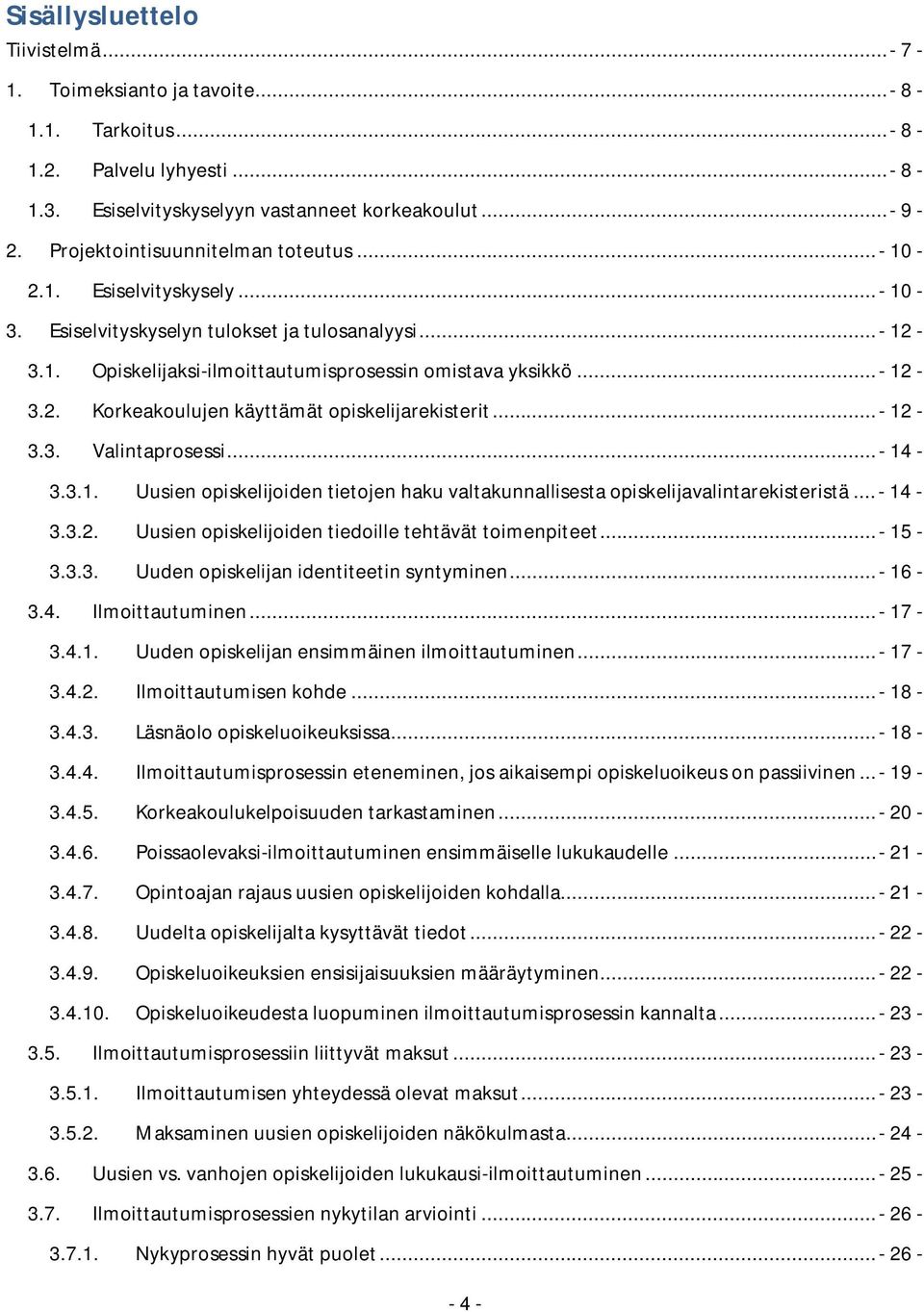 .. - 12-3.3. Valintaprosessi... - 14-3.3.1. Uusien opiskelijoiden tietojen haku valtakunnallisesta opiskelijavalintarekisteristä... - 14-3.3.2. Uusien opiskelijoiden tiedoille tehtävät toimenpiteet.