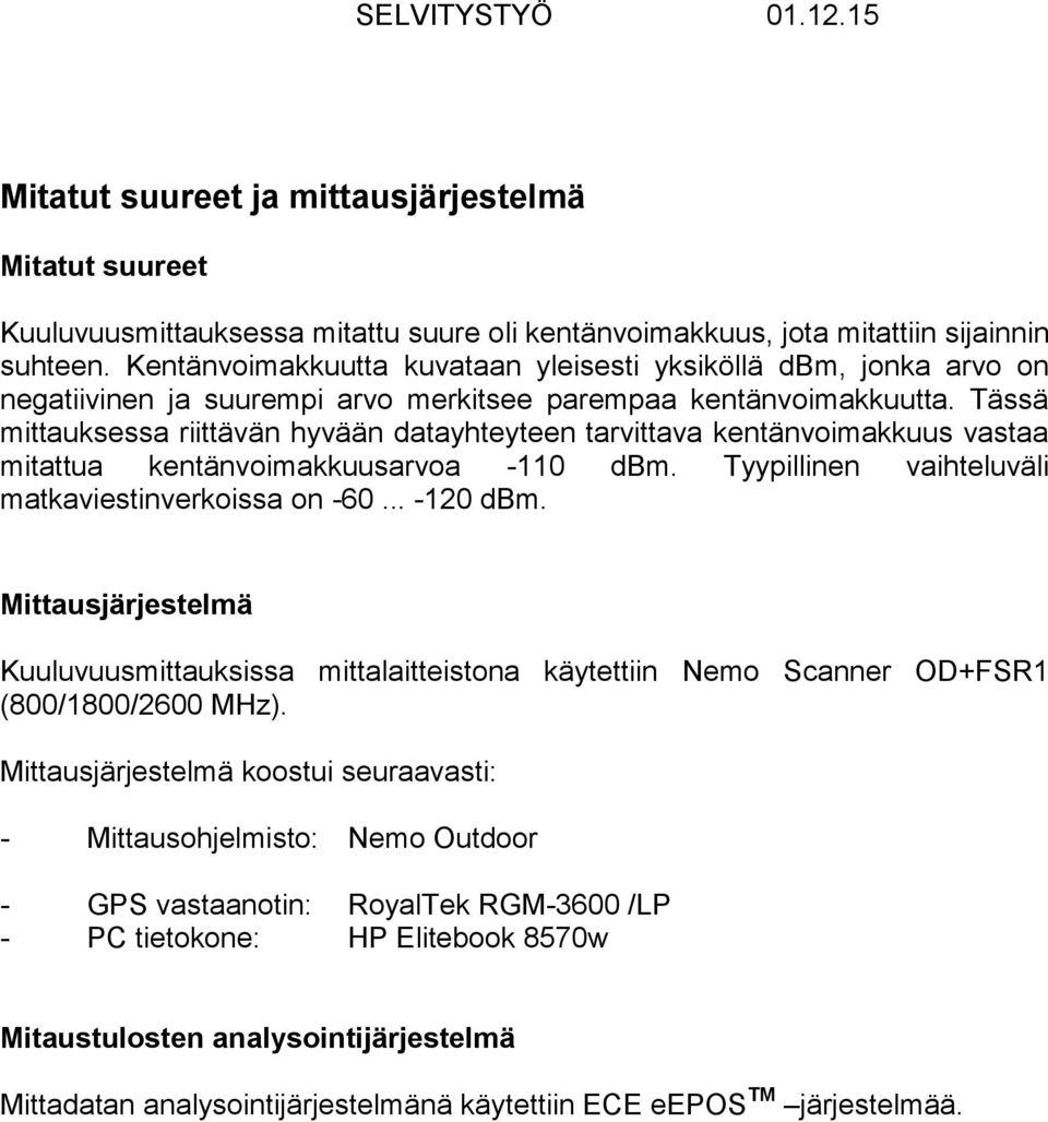 Tässä mittauksessa riittävän hyvään datayhteyteen tarvittava kentänvoimakkuus vastaa mitattua kentänvoimakkuusarvoa -110 dbm. Tyypillinen vaihteluväli matkaviestinverkoissa on -60... -120 dbm.