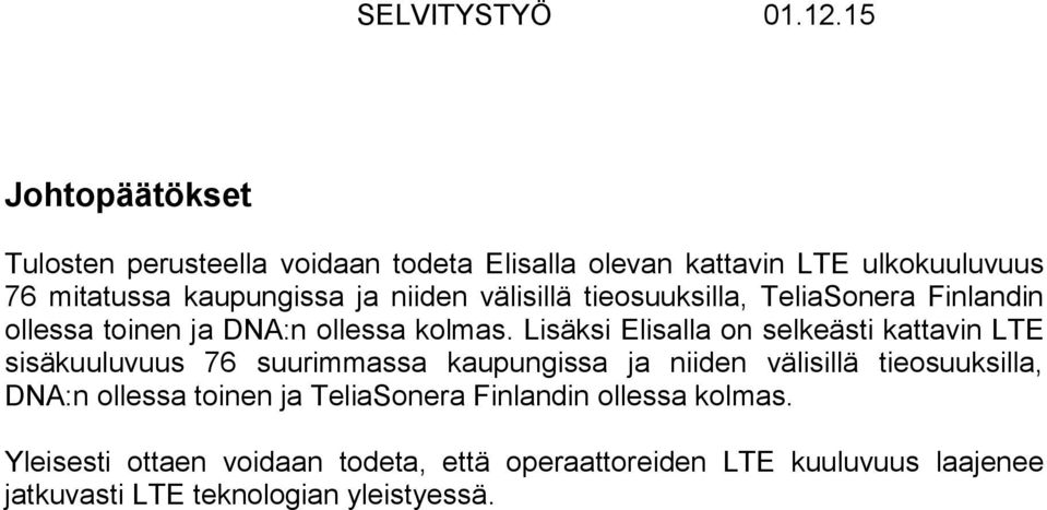 Lisäksi Elisalla on selkeästi kattavin LTE sisäkuuluvuus 76 suurimmassa kaupungissa ja niiden välisillä tieosuuksilla, DNA:n