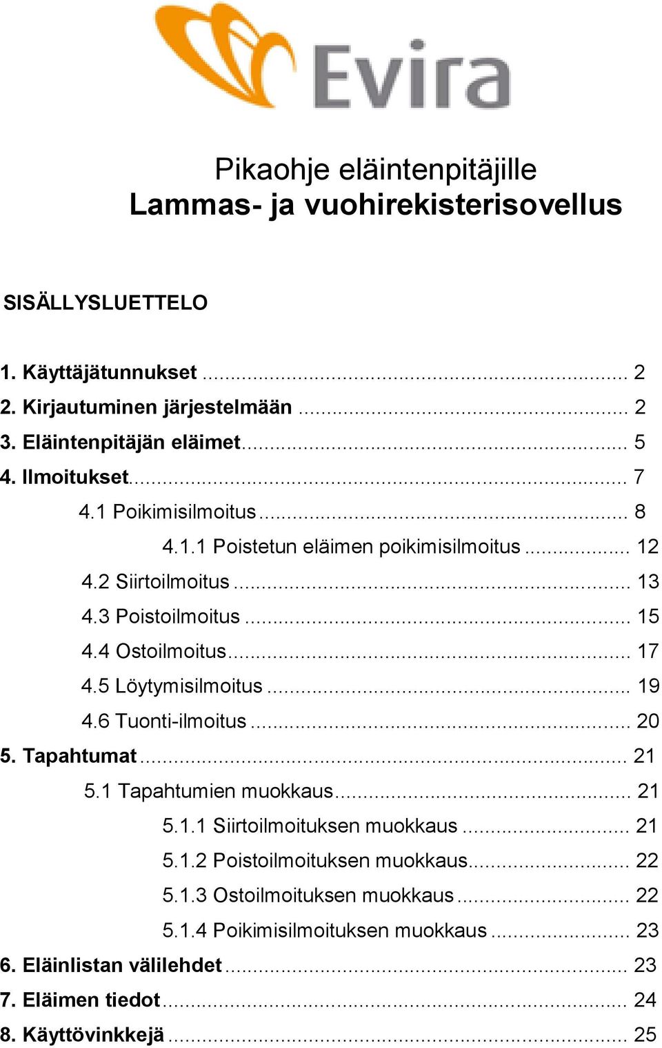 .. 17 4.5 Löytymisilmoitus... 19 4.6 Tuonti-ilmoitus... 20 5. Tapahtumat... 21 5.1 Tapahtumien muokkaus... 21 5.1.1 Siirtoilmoituksen muokkaus... 21 5.1.2 Poistoilmoituksen muokkaus.