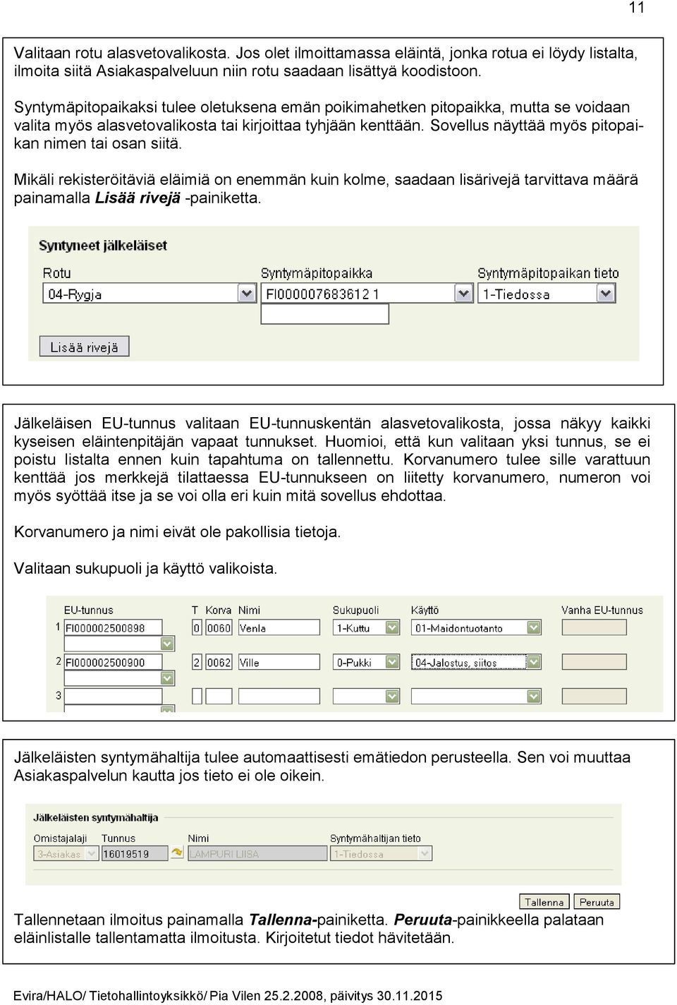 Sovellus näyttää myös pitopaikan nimen tai osan siitä. Mikäli rekisteröitäviä eläimiä on enemmän kuin kolme, saadaan lisärivejä tarvittava määrä painamalla Lisää rivejä -painiketta.