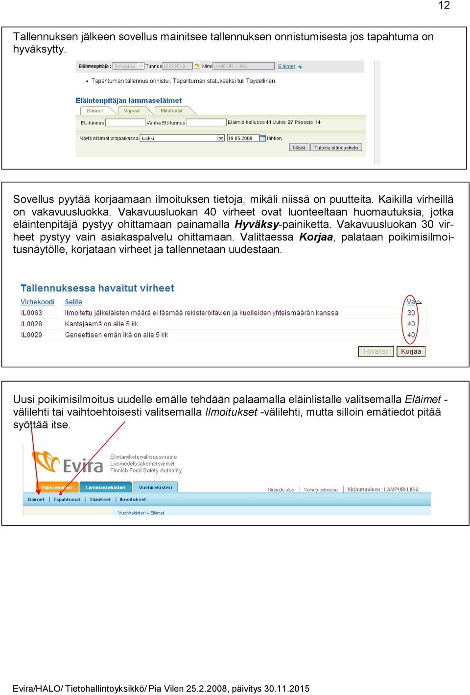 Vakavuusluokan 30 virheet pystyy vain asiakaspalvelu ohittamaan. Valittaessa Korjaa, palataan poikimisilmoitusnäytölle, korjataan virheet ja tallennetaan uudestaan.