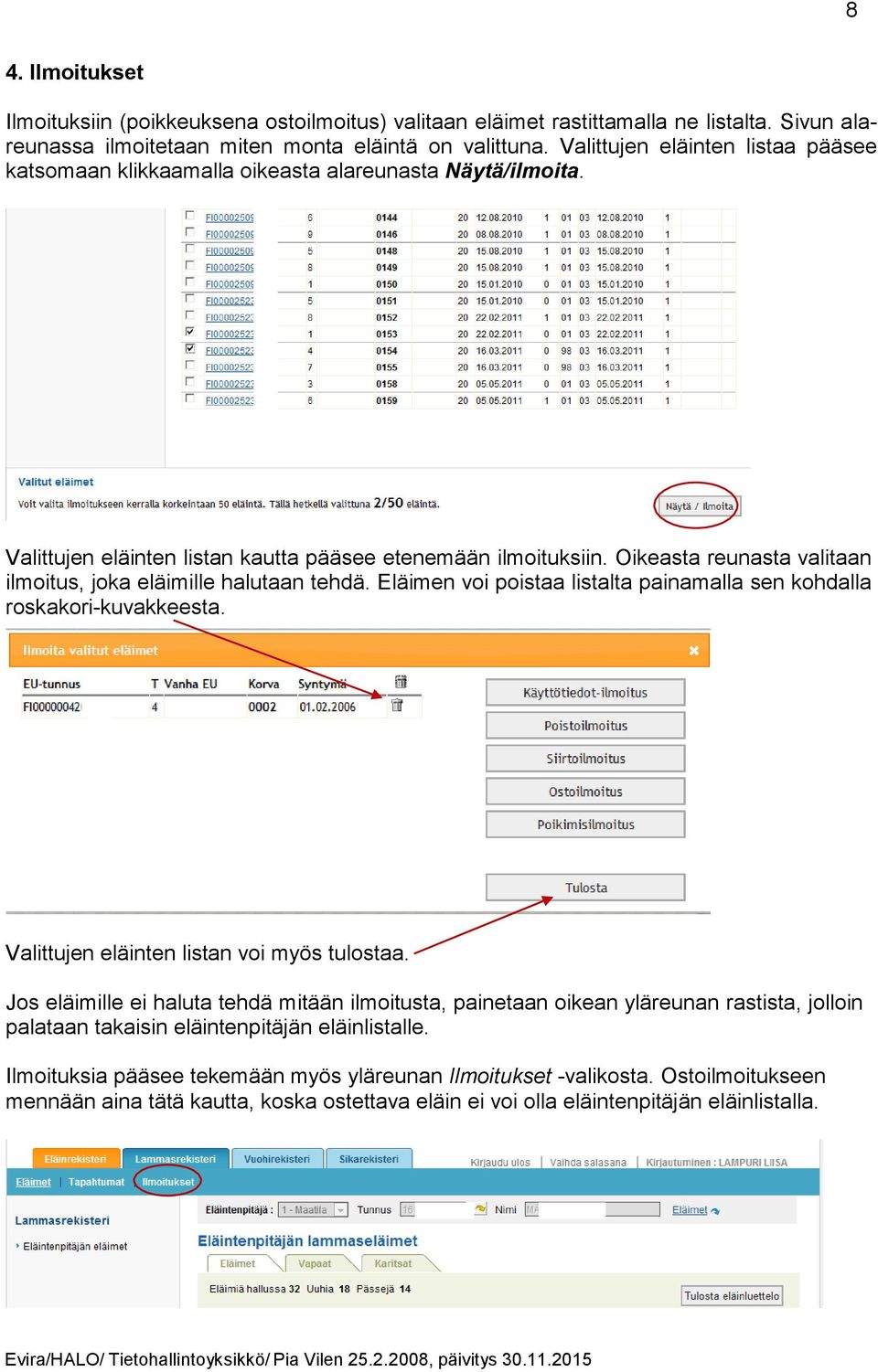 Oikeasta reunasta valitaan ilmoitus, joka eläimille halutaan tehdä. Eläimen voi poistaa listalta painamalla sen kohdalla roskakori-kuvakkeesta. Valittujen eläinten listan voi myös tulostaa.