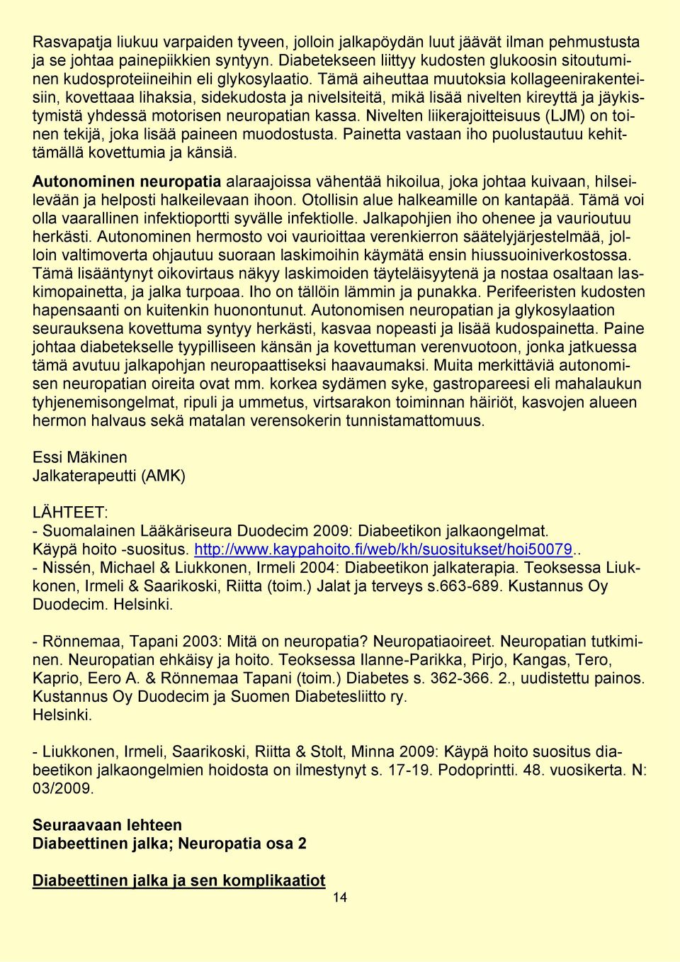 Tämä aiheuttaa muutoksia kollageenirakenteisiin, kovettaaa lihaksia, sidekudosta ja nivelsiteitä, mikä lisää nivelten kireyttä ja jäykistymistä yhdessä motorisen neuropatian kassa.