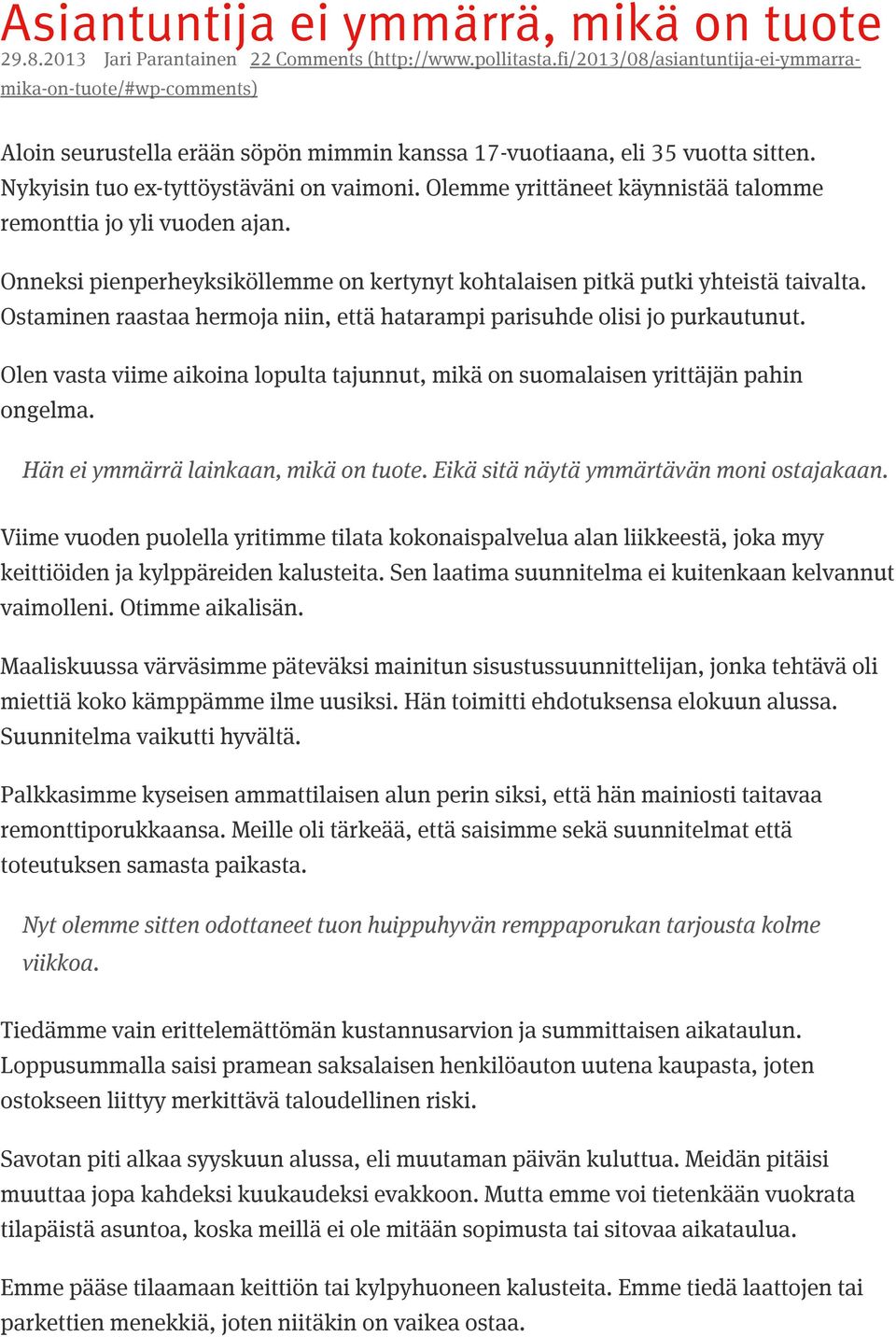 Olemme yrittäneet käynnistää talomme remonttia jo yli vuoden ajan. Onneksi pienperheyksiköllemme on kertynyt kohtalaisen pitkä putki yhteistä taivalta.