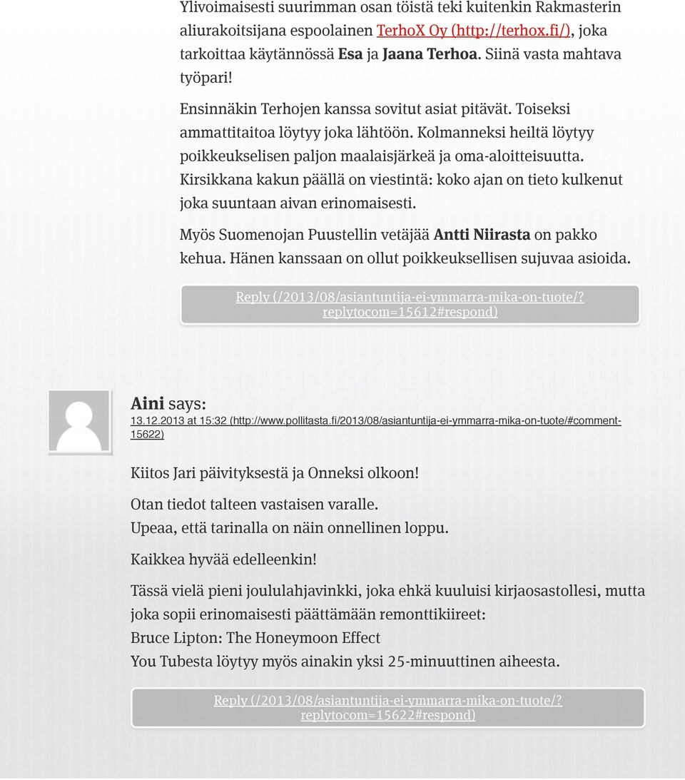Kolmanneksi heiltä löytyy poikkeukselisen paljon maalaisjärkeä ja oma-aloitteisuutta. Kirsikkana kakun päällä on viestintä: koko ajan on tieto kulkenut joka suuntaan aivan erinomaisesti.