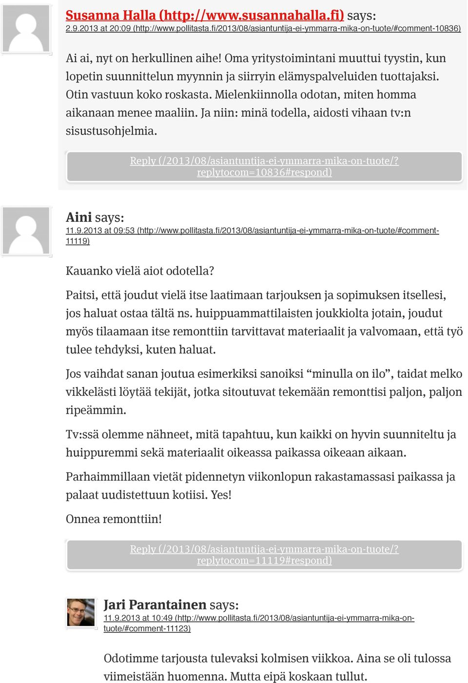 Mielenkiinnolla odotan, miten homma aikanaan menee maaliin. Ja niin: minä todella, aidosti vihaan tv:n sisustusohjelmia. replytocom=10836#respond) Aini says: 11.9.2013 at 09:53 (http://www.pollitasta.