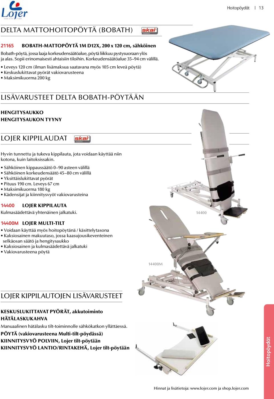 leveys 120 cm (ilman lisämaksua saatavana myös 105 cm leveä pöytä) keskuslukittavat pyörät vakiovarusteena maksimikuorma 200 kg lisävarusteet delta BoBatH-pöytään HENGITYSAUKKO HENGITYSAUKON TYYNY