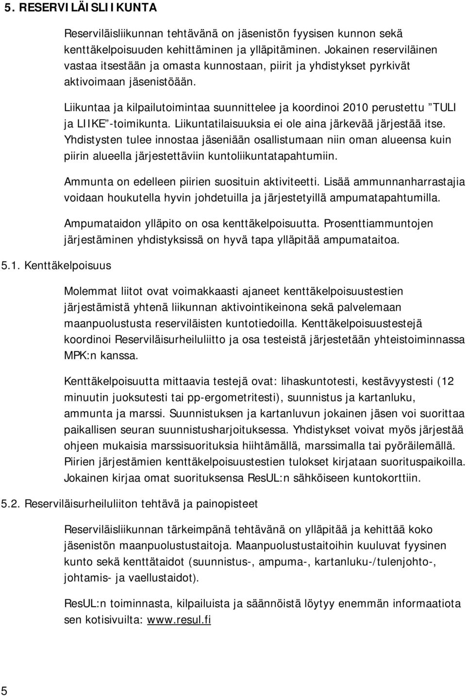 Liikuntaa ja kilpailutoimintaa suunnittelee ja koordinoi 2010 perustettu TULI ja LIIKE -toimikunta. Liikuntatilaisuuksia ei ole aina järkevää järjestää itse.