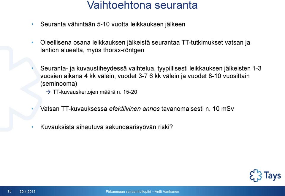 leikkauksen jälkeisten 1-3 vuosien aikana 4 kk välein, vuodet 3-7 6 kk välein ja vuodet 8-10 vuosittain (seminooma)