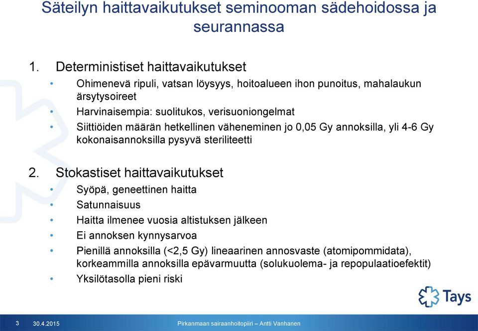 Siittiöiden määrän hetkellinen väheneminen jo 0,05 Gy annoksilla, yli 4-6 Gy kokonaisannoksilla pysyvä steriliteetti 2.