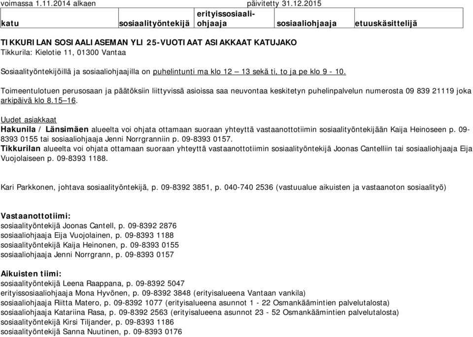 Uudet asiakkaat Hakunila / Länsimäen alueelta voi ohjata ottamaan suoraan yhteyttä vastaanottotiimin sosiaalityöntekijään Kaija Heinoseen p. 09-8393 0155 tai sosiaaliohjaaja Jenni Norrgranniin p.