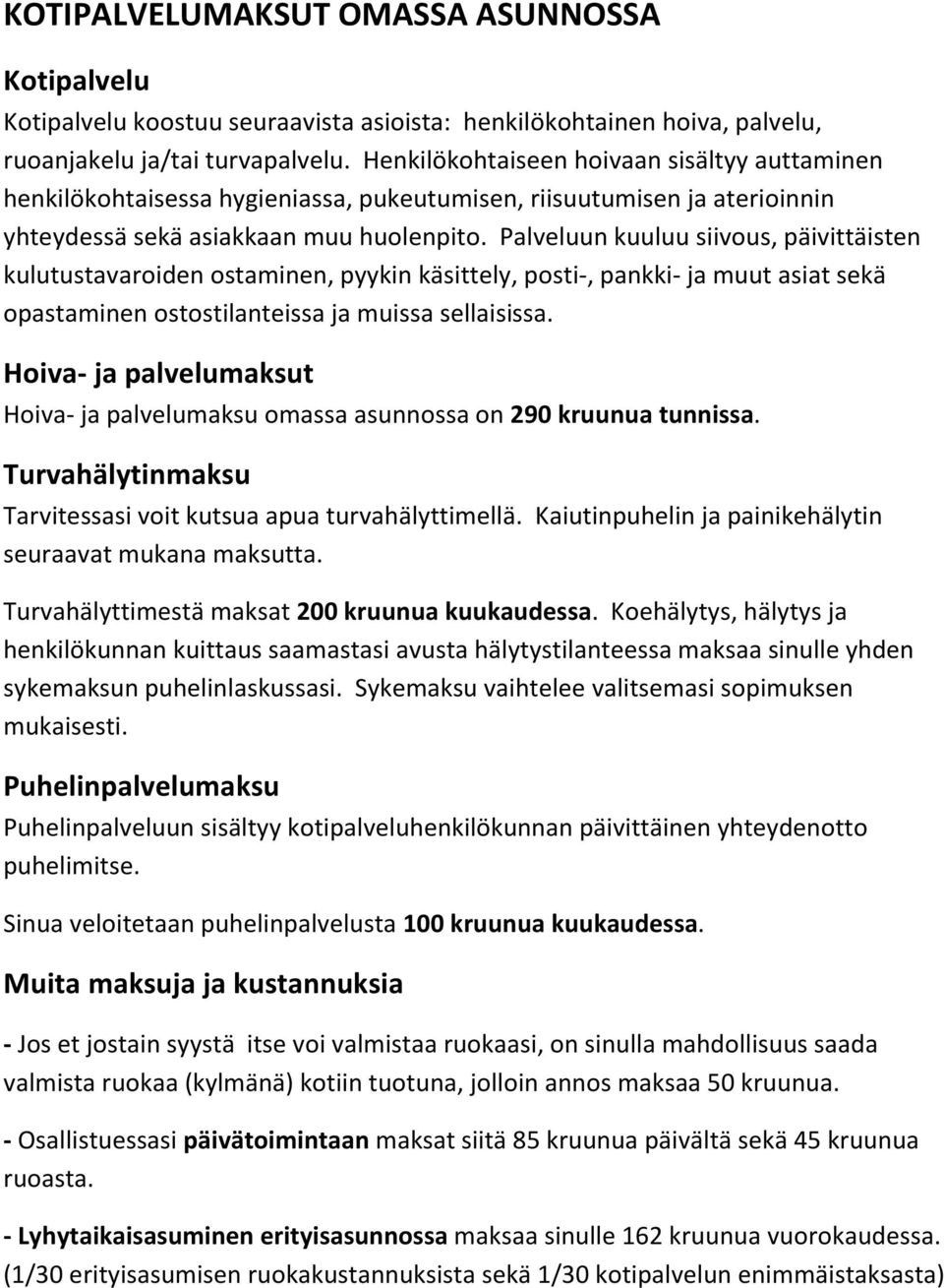 Palveluun kuuluu siivous, päivittäisten kulutustavaroiden ostaminen, pyykin käsittely, posti-, pankki- ja muut asiat sekä opastaminen ostostilanteissa ja muissa sellaisissa.