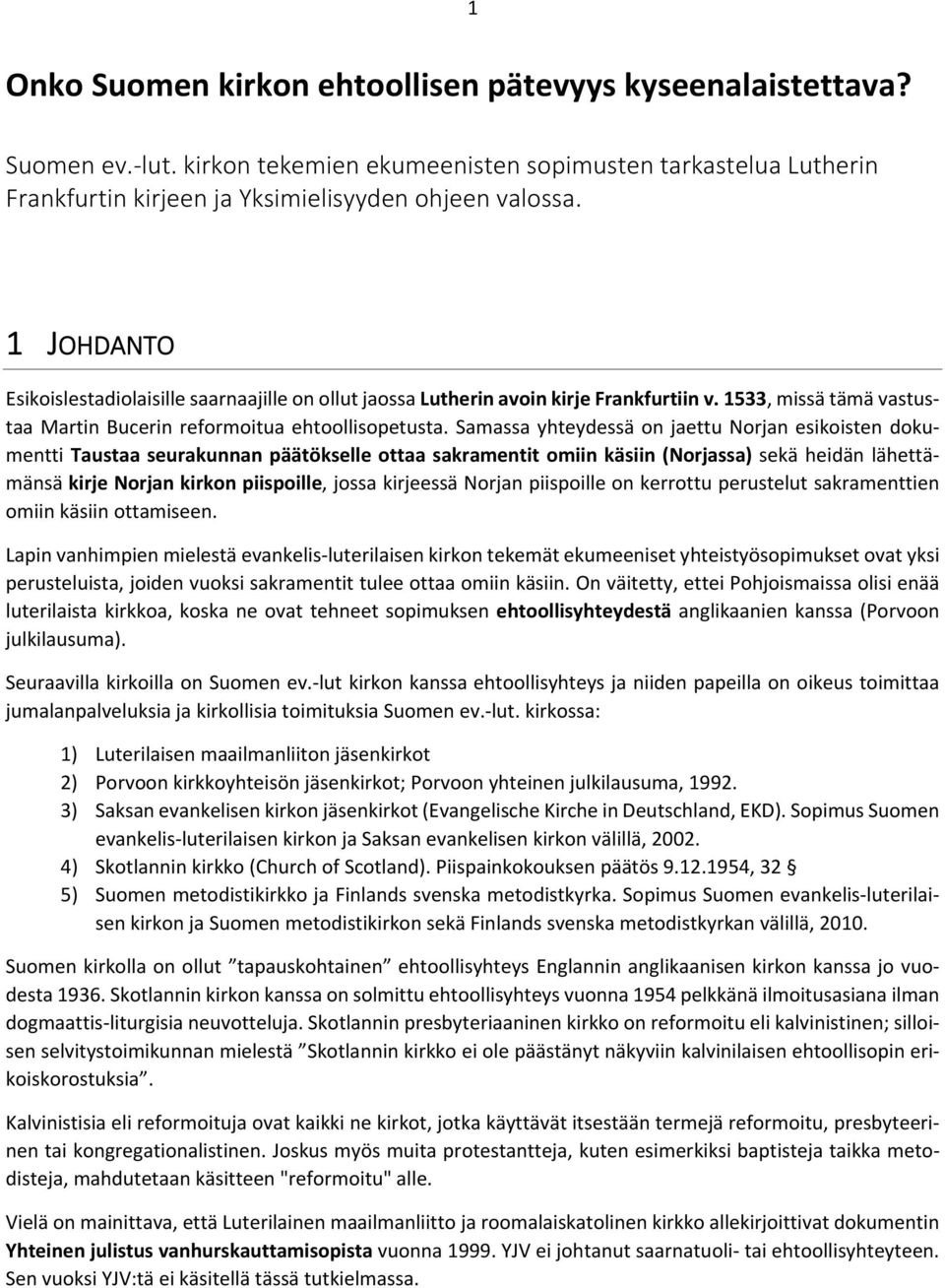Samassa yhteydessä on jaettu Norjan esikoisten dokumentti Taustaa seurakunnan päätökselle ottaa sakramentit omiin käsiin (Norjassa) sekä heidän lähettämänsä kirje Norjan kirkon piispoille, jossa