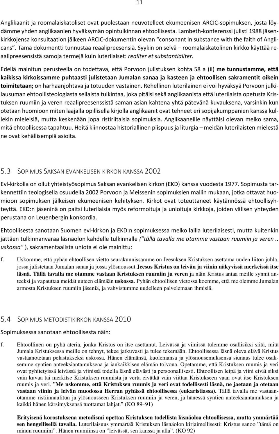Syykin on selvä roomalaiskatolinen kirkko käyttää reaalipreesensistä samoja termejä kuin luterilaiset: realiter et substantialiter.