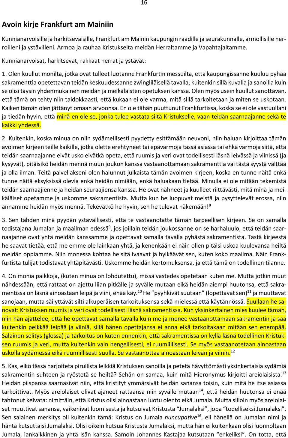 Olen kuullut monilta, jotka ovat tulleet luotanne Frankfurtin messuilta, että kaupungissanne kuuluu pyhää sakramenttia opetettavan teidän keskuudessanne zwingliläisellä tavalla, kuitenkin sillä