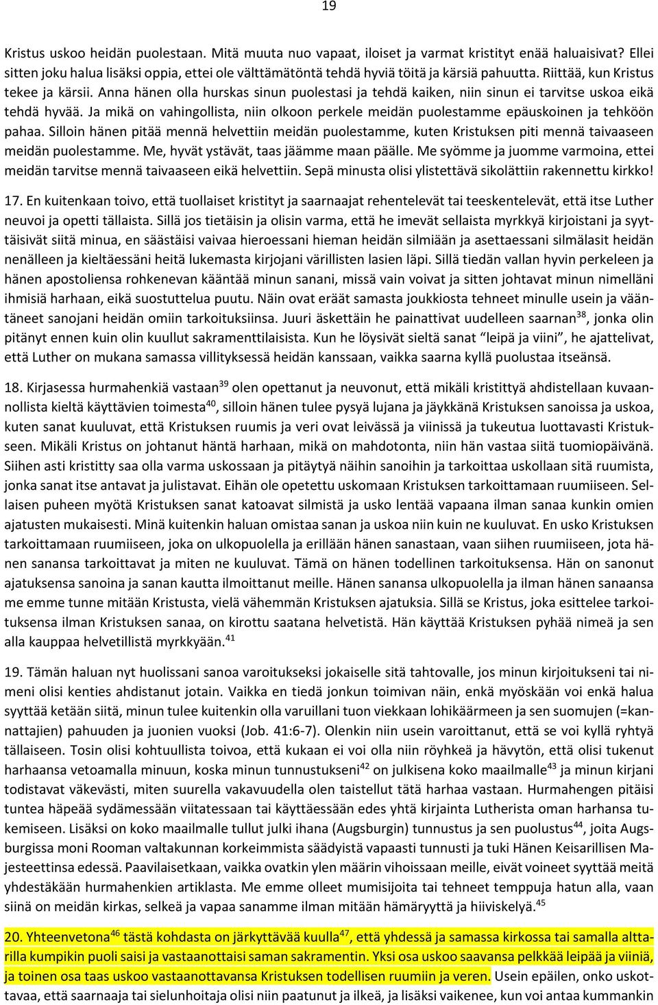 Anna hänen olla hurskas sinun puolestasi ja tehdä kaiken, niin sinun ei tarvitse uskoa eikä tehdä hyvää. Ja mikä on vahingollista, niin olkoon perkele meidän puolestamme epäuskoinen ja tehköön pahaa.