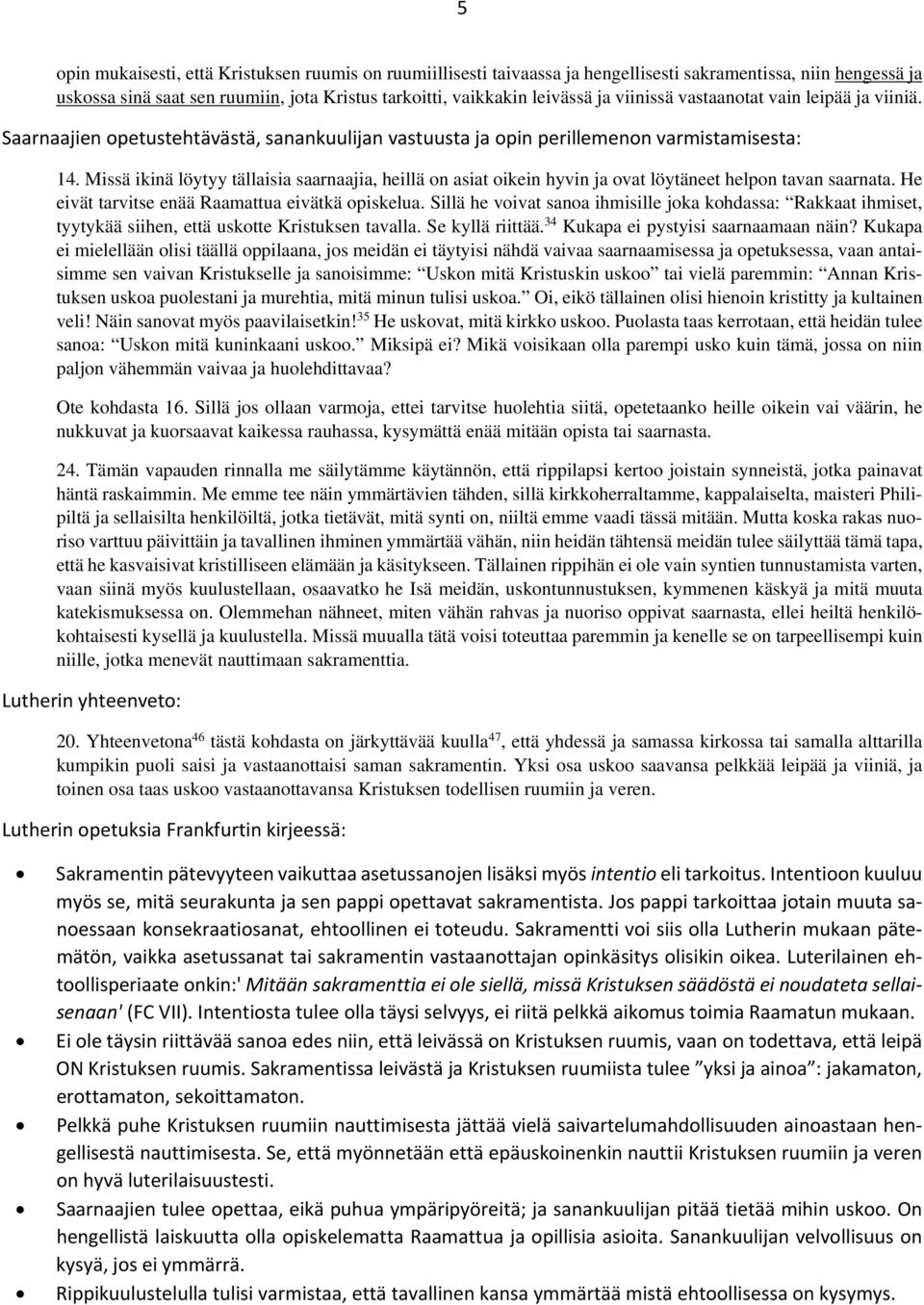 Missä ikinä löytyy tällaisia saarnaajia, heillä on asiat oikein hyvin ja ovat löytäneet helpon tavan saarnata. He eivät tarvitse enää Raamattua eivätkä opiskelua.