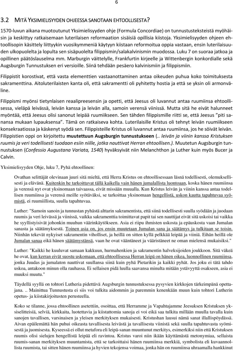 Yksimielisyyden ohjeen ehtoollisopin käsittely liittyykin vuosikymmeniä käytyyn kiistaan reformoitua oppia vastaan, ensin luterilaisuuden ulkopuolelta ja lopulta sen sisäpuolelta