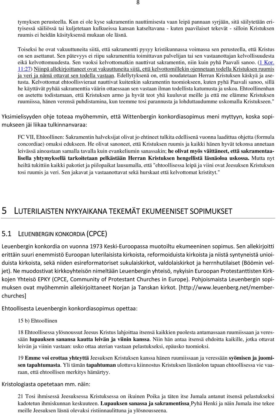 Kristuksen ruumis ei heidän käsityksensä mukaan ole läsnä. Toiseksi he ovat vakuuttuneita siitä, että sakramentti pysyy kristikunnassa voimassa sen perusteella, että Kristus on sen asettanut.