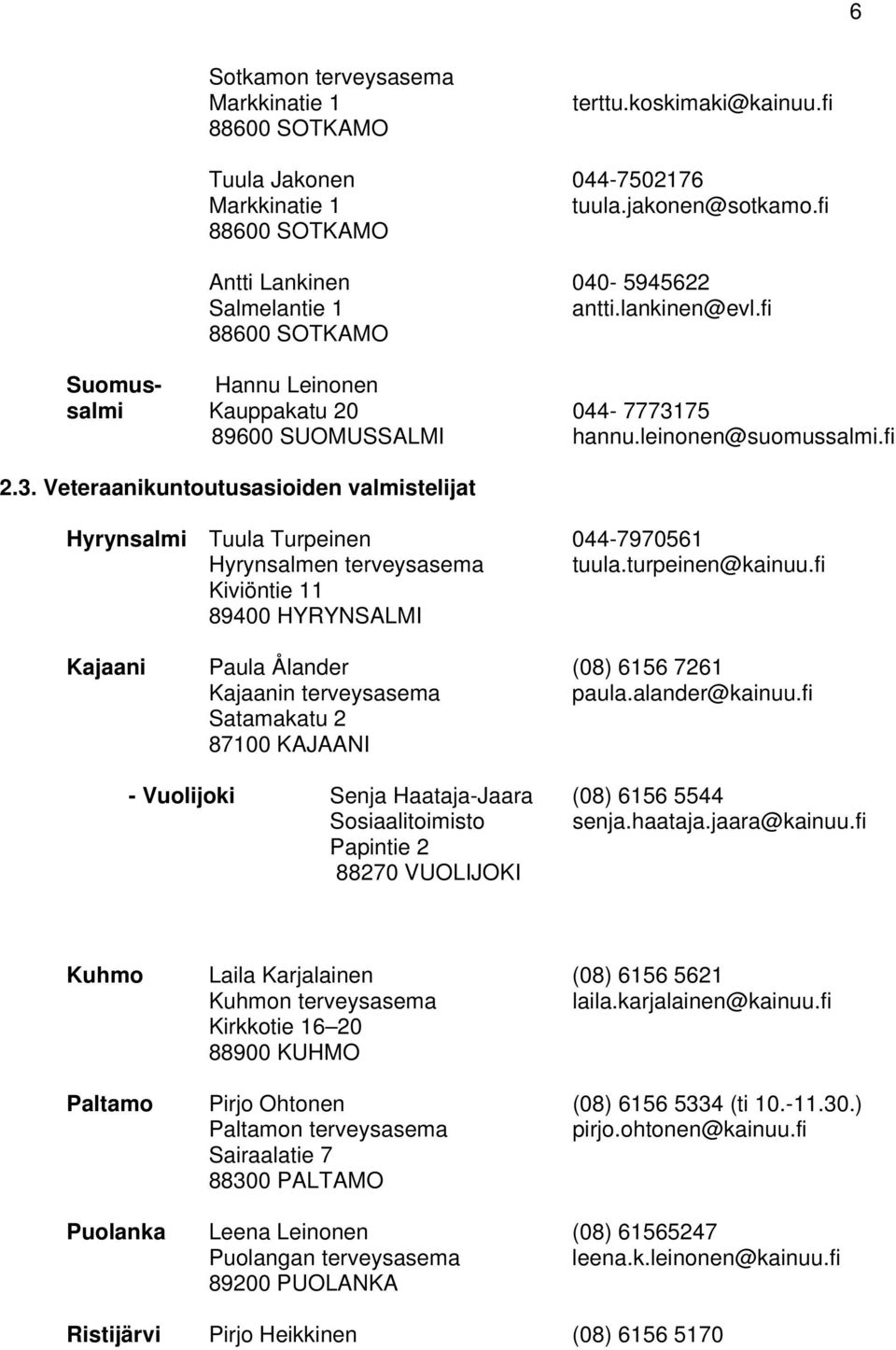 3. Veteraanikuntoutusasioiden valmistelijat Hyrynsalmi Tuula Turpeinen 044-7970561 Hyrynsalmen terveysasema tuula.turpeinen@kainuu.